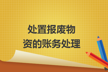 處置報(bào)廢物資的賬務(wù)處理