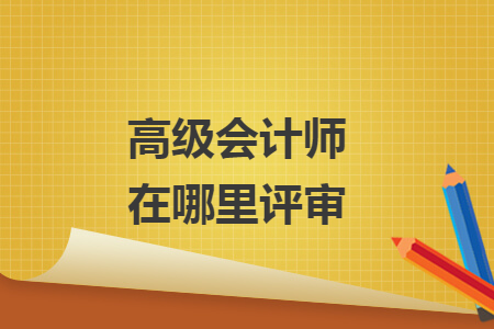 高級會計師在哪里評審