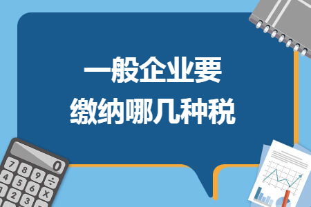 一般企業(yè)要繳納哪幾種稅