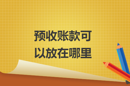 預(yù)收賬款可以放在哪里