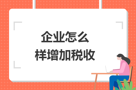 企業(yè)怎么樣增加稅收
