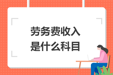 勞務(wù)費收入是什么科目