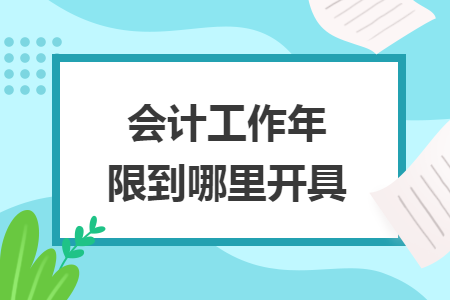 會(huì)計(jì)工作年限到哪里開(kāi)具