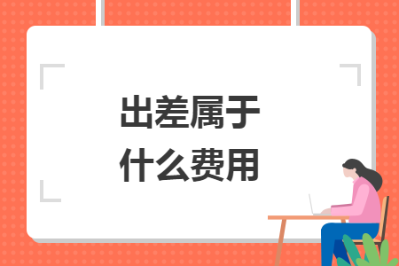 出差屬于什么費(fèi)用