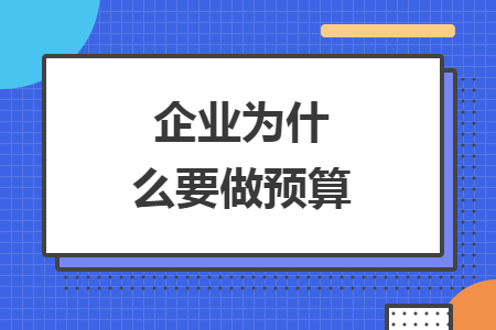 企業(yè)為什么要做預(yù)算