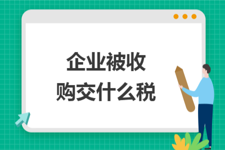企業(yè)被收購交什么稅