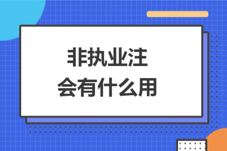 非執(zhí)業(yè)注會(huì)有什么用