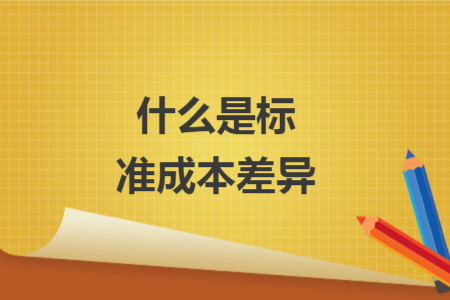什么是標(biāo)準(zhǔn)成本差異