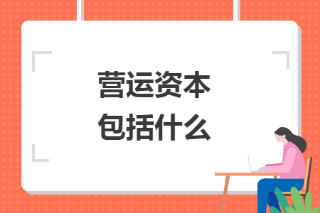 營運(yùn)資本包括什么