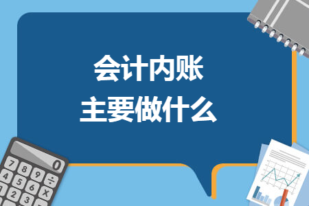 會計內(nèi)賬主要做什么