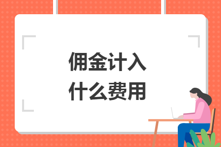 傭金計(jì)入什么費(fèi)用