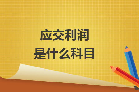 應(yīng)交利潤是什么科目