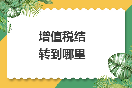 增值稅結(jié)轉(zhuǎn)到哪里
