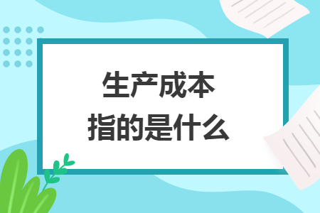 生產(chǎn)成本指的是什么