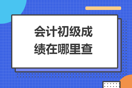 會計初級成績在哪里查