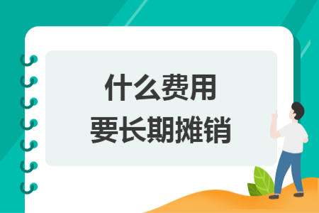 什么費(fèi)用要長(zhǎng)期攤銷