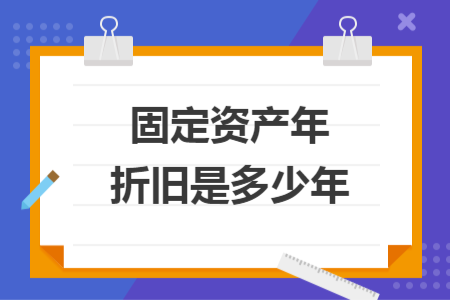 固定資產(chǎn)年折舊是多少年