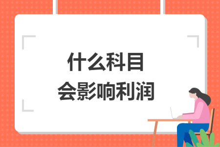什么科目會(huì)影響利潤(rùn)