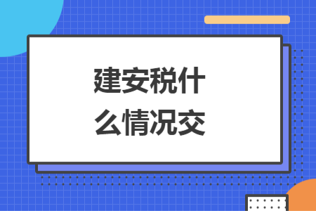 建安稅什么情況交