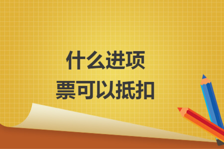 什么進(jìn)項票可以抵扣