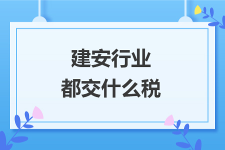 建安行業(yè)都交什么稅