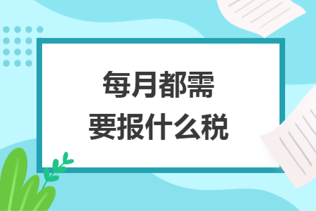 每月都需要報(bào)什么稅