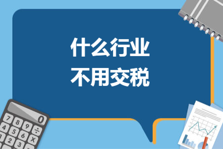 什么行業(yè)不用交稅