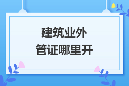 建筑業(yè)外管證哪里開