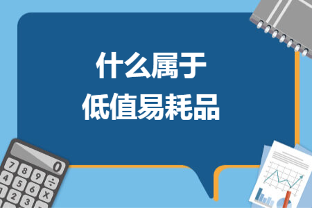 什么屬于低值易耗品