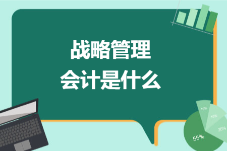 戰(zhàn)略管理會計(jì)是什么