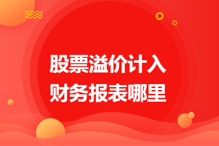 股票溢價(jià)計(jì)入財(cái)務(wù)報(bào)表哪里