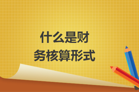什么是財(cái)務(wù)核算形式