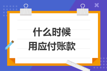 什么時(shí)候用應(yīng)付賬款
