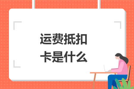 運(yùn)費(fèi)抵扣卡是什么
