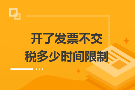 開了發(fā)票不交稅多少時(shí)間限制