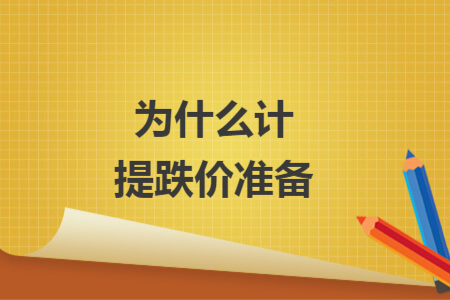 為什么計(jì)提跌價(jià)準(zhǔn)備