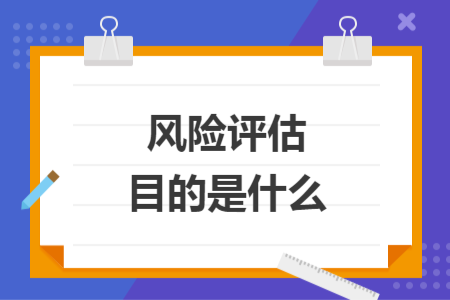 風(fēng)險(xiǎn)評(píng)估目的是什么