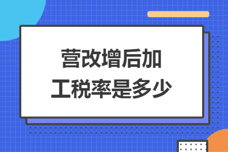 營(yíng)改增后加工稅率是多少