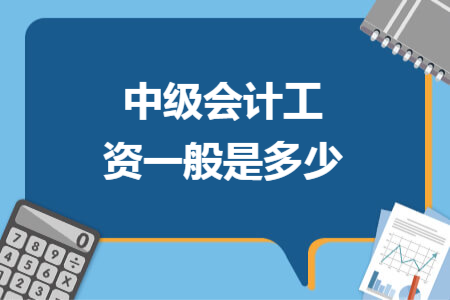 中級(jí)會(huì)計(jì)工資一般是多少