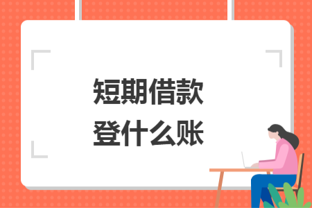短期借款登什么賬