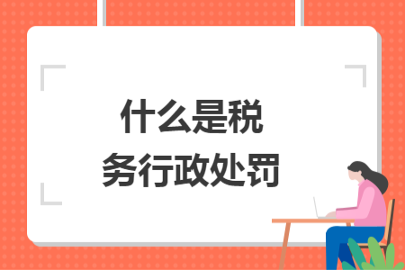 什么是稅務(wù)行政處罰