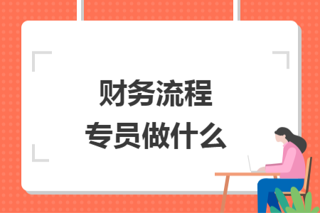 財務(wù)流程專員做什么