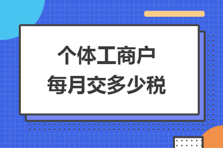 個體工商戶每月交多少稅