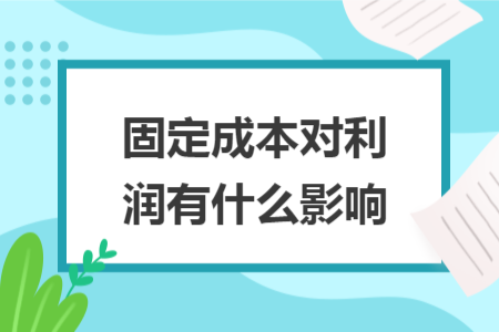 固定成本對利潤有什么影響