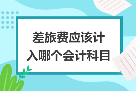 差旅費應該計入哪個會計科目