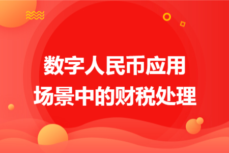 數(shù)字人民幣應(yīng)用場景中的財稅處理