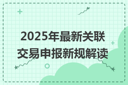 2025年最新關(guān)聯(lián)交易申報新規(guī)解讀