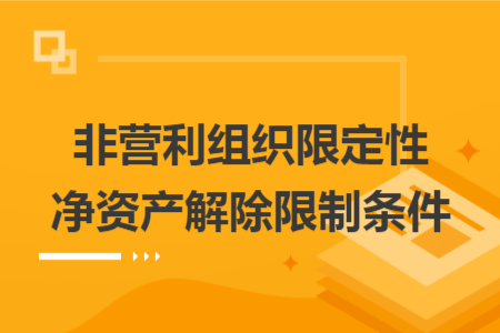 非營利組織限定性凈資產(chǎn)解除限制條件