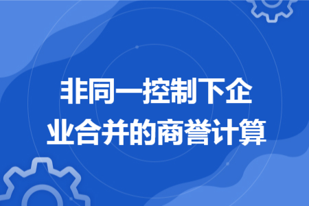 非同一控制下企業(yè)合并的商譽計算