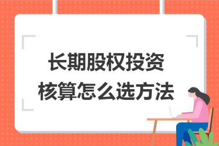 長期股權(quán)投資核算怎么選方法